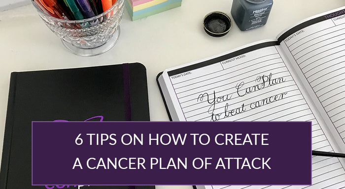 6 Tips On How To Create A Cancer Plan Of Attack